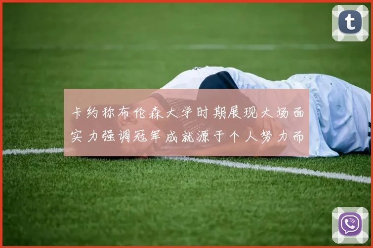 卡约称布伦森大学时期展现大场面实力强调冠军成就源于个人努力而非抱团