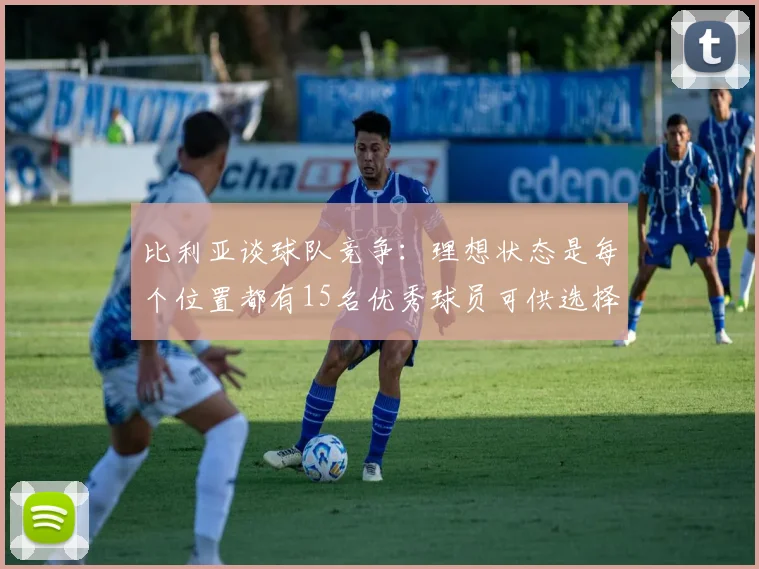 比利亚谈球队竞争：理想状态是每个位置都有15名优秀球员可供选择